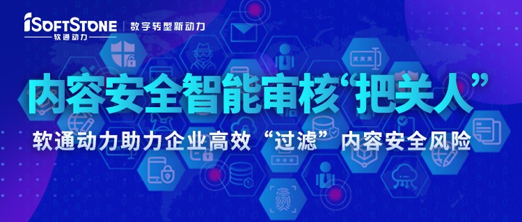 内容安全智能审核“把关人” ——软通动力助力企业高效“过滤”内容安全风险